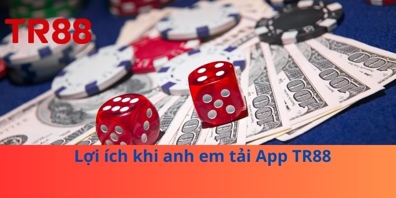 Tải App TR88 Siêu Nhanh – Thế Giới Cá Cược Trong Tay Bạn 2 Lợi ích khi anh em tải App TR88