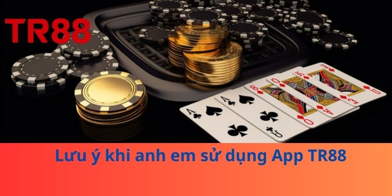 Tải App TR88 Siêu Nhanh – Thế Giới Cá Cược Trong Tay Bạn 4 Lưu ý khi anh em sử dụng App TR88