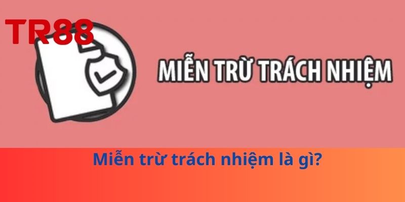 Miễn Trừ Trách Nhiệm - Bí Quyết Sử Dụng Dịch Vụ An Toàn 1 Miễn trừ trách nhiệm là gì?
